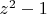 $z^2-1$