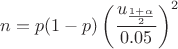 $$n=p(1-p)\left(\frac{u_{\frac{1+\alpha}{2}}}{0.05}\right)^2$$ $$n=p(1-p)\left(\frac{u_{\frac{1+\alpha}{2}}}{0.05}\right)^2$$