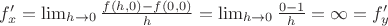 $f'_x=\lim_{h\to 0}\frac{f(h,0)-f(0,0)}{h}=\lim_{h\to 0}\frac{0-1}{h}=\infty=f'_y$