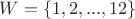 $W = \{1, 2, ..., 12\}$