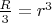 $\frac{R}{3}= r^3$