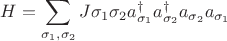 $H = \displaystyle\sum_{\sigma_1, \sigma_2} J \sigma_1 \sigma_2 a^{\dagger}_{\sigma_1} a^{\dagger}_{\sigma_2} a_{\sigma_2} a_{\sigma_1}$