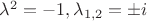 $\lambda^2 = -1, \lambda_{1,2} = \pm i$