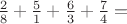 $\frac28 + \frac51  + \frac63 + \frac74 =$