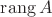 $\operatorname{rang} A$
