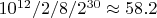 $10^{12}/2/8/2^{30}\approx58.2$