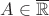 $A\in\overline{\mathbb{R}}$