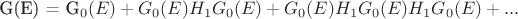 G(E) = G_0(E) + G_0(E) H_1 G_0(E) + G_0(E) H_1 G_0(E) H_1 G_0(E)+...