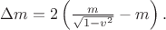$\Delta m=2 \left(\tfrac m{\sqrt{1-v^2}}-m\right).$