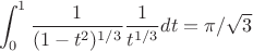 $$
\int^1_{0}
{\frac {1} 
{(1-t^2)^{1/3}}} 
{\frac {1} 
{t^{1/3}}}
dt=\pi/\sqrt 3
$$