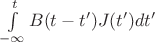 $\int\limits_{-\infty}^{t}B(t - t') J(t') dt'$