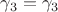 $\gamma_3=\gamma_3$