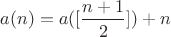 $a(n)=a([\dfrac{n+1}{2}])+n$
