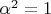 $\alpha^2=1$