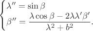 $\begin{cases}
\lambda''=\sin\beta\\
\beta''=\dfrac{\lambda\cos\beta - 2\lambda \lambda' \beta'}{\lambda^{2}+b^2}.
\end{cases} $