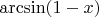 $\arcsin(1-x)$
