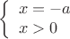 $$\left\{\begin{array}{l}
x = -a \\
x > 0
\end{array}
\right.$$