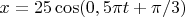 $x = 25\cos(0,5\pi t+\pi/3)$
