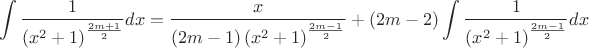 $$\int \frac 1 {\left(x^2+1\right)^{\frac {2m+1} 2}} dx=\frac x {(2m-1) \left(x^2+1\right)^{\frac {2m-1} 2}}+(2m-2)\int \frac 1 {\left(x^2+1\right)^{\frac {2m-1} 2}} dx$$