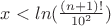 $x < ln(\frac{(n+1)!}{10^2})$