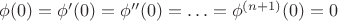 $\phi(0)=\phi'(0)=\phi''(0)=\ldots=\phi^{(n+1)}(0)=0$