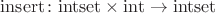 $\mathrm{insert}\colon\mathrm{intset}\times\mathrm{int}\to\mathrm{intset}$