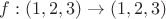 $f:(1,2,3) \to (1,2,3) $