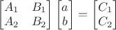$\begin{bmatrix}A_1&B_1\\A_2&B_2\end{bmatrix}\begin{bmatrix}a\\b\end{bmatrix}=\begin{bmatrix}C_1\\C_2\end{bmatrix}$