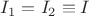 $I_1=I_2\equiv I$