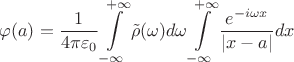 $$\varphi(a) = \frac 1 {4\pi\varepsilon_0} \int\limits_{-\infty}^{+\infty} {\tilde \rho(\omega) d\omega\int\limits_{-\infty}^{+\infty}  \frac { e^{-i\omega x}} {|x - a|} dx } $$