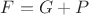 $F=G+P$