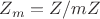 \[Z_m  = Z/mZ\]