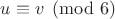 $u\equiv v\pmod 6$