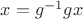 $x=g^{-1}gx$ $x=g^{-1}gx$