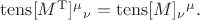 $\operatorname{tens}[M^\mathrm{T}]^\mu{}_\nu=\operatorname{tens}[M]_\nu{}^\mu.$