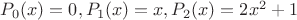 $P_0(x)=0, P_1(x)=x, P_2(x)=2x^2+1$
