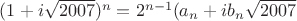 $(1+i\sqrt{2007})^n=2^{n-1}(a_n+ib_n\sqrt{2007}$ $(1+i\sqrt{2007})^n=2^{n-1}(a_n+ib_n\sqrt{2007}$