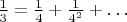 ${1\over3}={1\over4}+{1\over4^2}+\ldots$