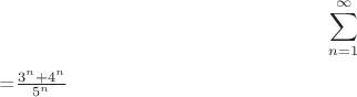 $$\sum\limits_{n=1}^\infty$$=$\frac{3^n+4^n}{5^n}$