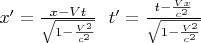 $x'=\frac{x-Vt}{\sqrt{1-\frac{V^2}{c^2}}}\,\,\,\,t'=\frac{t-\frac{Vx}{c^2}}{\sqrt{1-\frac{V^2}{c^2}}}$