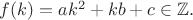 $f(k)=ak^2+kb+c \in \mathbb{Z}.$