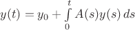 $y(t)=y_0+\int\limits_0^tA(s)y(s)\,ds$