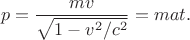 $$p=\frac{mv}{\sqrt{1-v^2/c^2}}=mat.$$