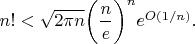 $n! < \sqrt{2\pi n} \bigg(\dfrac{n}{e}\bigg)^n e^{O(1/n)}.$