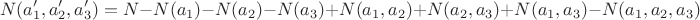 $$ N(a'_1, a'_2, a'_3)  = N - N(a_1) - N(a_2) - N(a_3)  + N(a_1, a_2) + N(a_2, a_3) + N(a_1, a_3)  - N(a_1, a_2, a_3)             $$