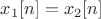 $x_1[n]=x_2[n]$