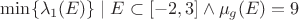$\min\{\lambda_1(E)\} \mid E \subset [-2,3] \wedge \mu_g(E) = 9 $