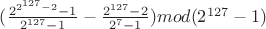 ${(\frac{2^{2^{127} - 2} - 1}{2^{127} - 1} - \frac{2^{127} - 2}{2^7 - 1})} mod {(2^{127} - 1)}$