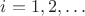$i = 1,2,\dots$