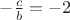 $-\frac{c}{b}=-2$